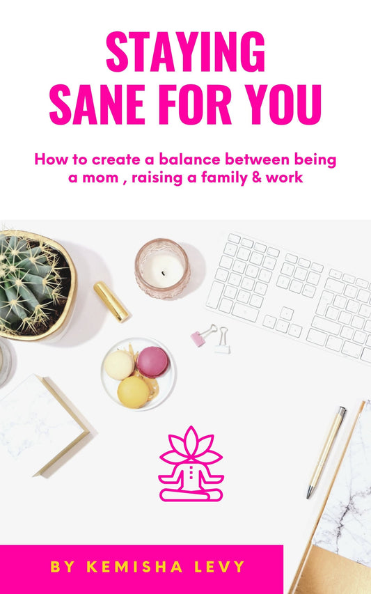Staying Sane For You: A Guide to Balancing Motherhood, Family, and Work